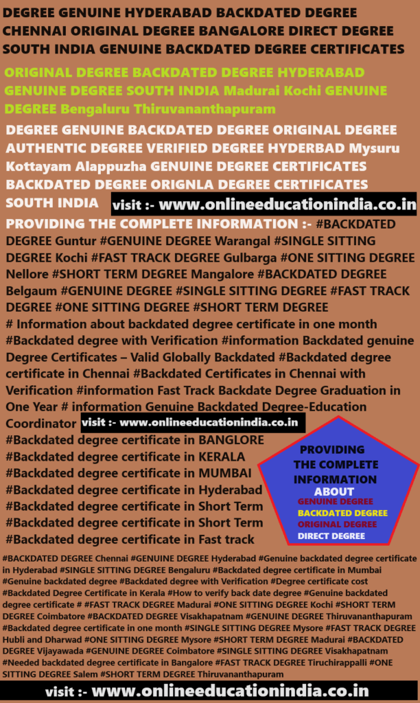 DEGREE GENUINE HYDERABAD BACKDATED DEGREE CHENNAI ORIGINAL DEGREE BANGALORE DIRECT DEGREE SOUTH INDIA GENUINE BACKDATED DEGREE CERTIFICATES DIRECT SOUTH INDIA
