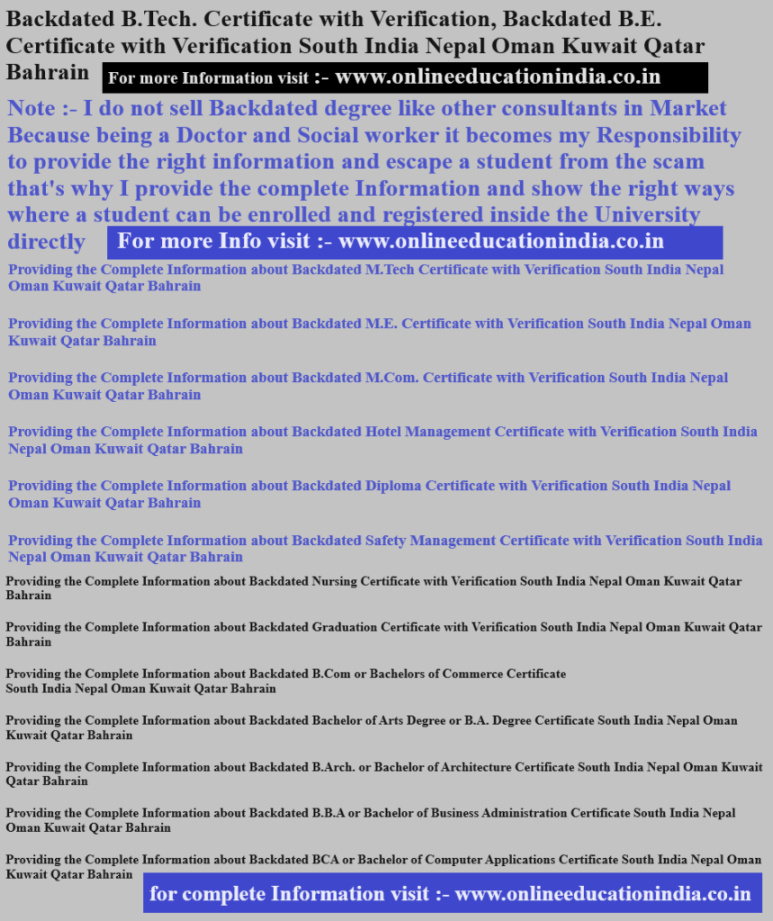 Backdated B.Tech. Certificate with Verification, Backdated B.E. Certificate with Verification South India Nepal Oman Kuwait Qatar Bahrain Providing Information about Backdated degree Genuine degree Direct degree Fast track degree one sitting degree Single sitting degree