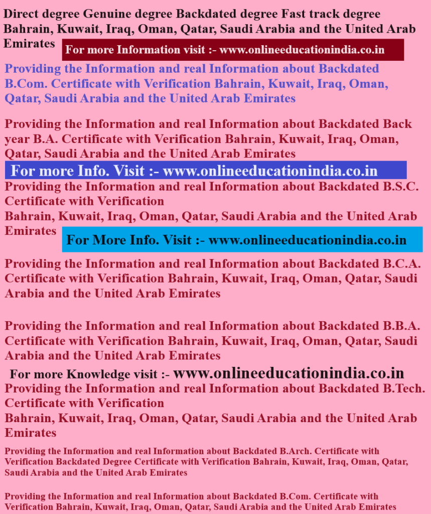 Direct degree Genuine degree Backdated degree Fast track degree Bahrain, Kuwait Iraq Oman Qatar Saudi Arabia and the United Arab Emirates