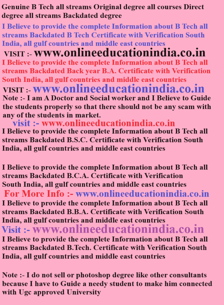 Genuine B Tech all streams Original degree all courses Direct degree all streams Backdated degree I Believe to provide the complete Information about B Tech all