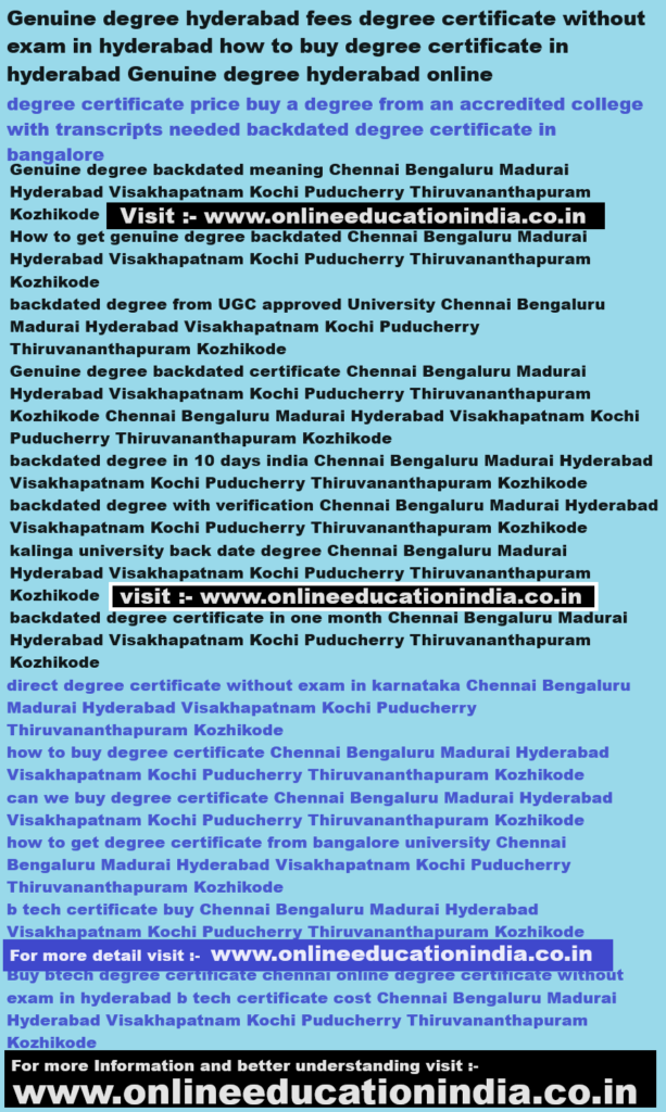 Genuine degree Backdated degree hyderabad fees degree certificate South India Genuine degree hyderabad fees degree certificate without exam in hyderabad how to buy degree India