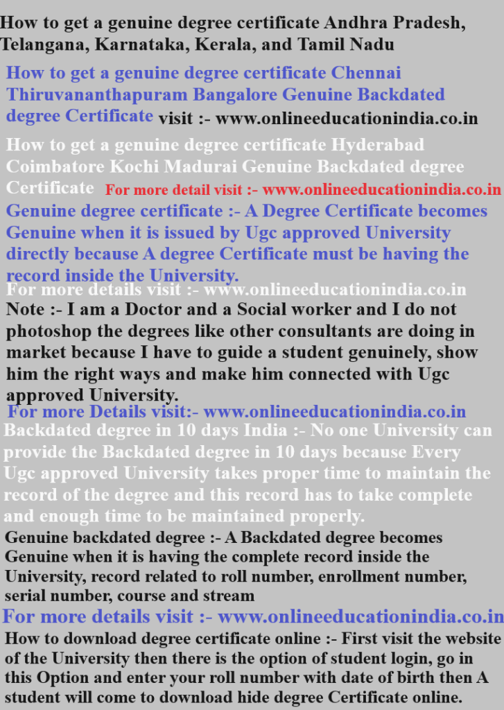 How to get a genuine degree, certificate Andhra Pradesh, Telangana, Karnataka, Kerala, and Tamil Nadu, How to get a genuine degree certificate, Chennai, Thiruvananthapuram, Bangalore, Genuine Backdated degree, Certificate, How to get a genuine degree, certificate Hyderabad, Coimbatore, Kochi, Madurai, Genuine, Backdated degree Certificate