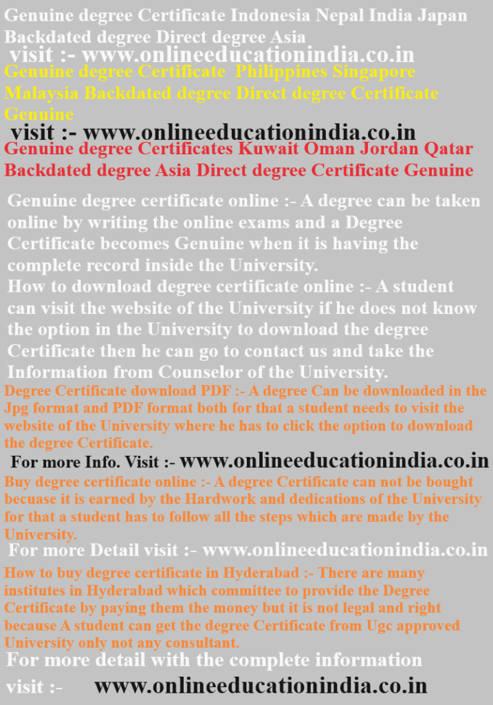 Genuine degree Certificate, Indonesia, Nepal, India, Japan, Backdated degree, Direct degree, Asia, Genuine degree Certificate, Philippines, Singapore, Malaysia, Backdated Genuine degree, Certificates, Kuwait, Oman, Jordan, Qatar, Backdated degree, Asia, Direct degree Certificate, Genuine degree