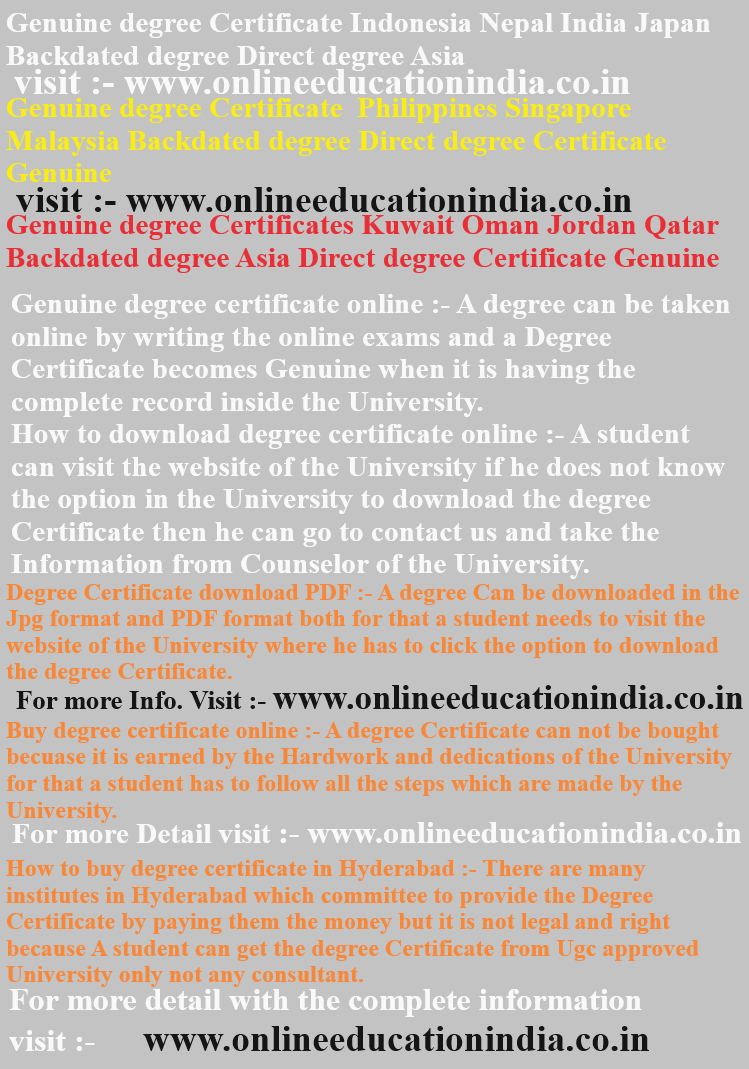 Genuine degree Certificate, Indonesia, Nepal, India, Japan, Backdated degree, Direct degree, Asia, Genuine degree Certificate, Philippines, Singapore, Malaysia, Backdated Genuine degree, Certificates, Kuwait, Oman, Jordan, Qatar, Backdated degree, Asia, Direct degree Certificate, Genuine degree