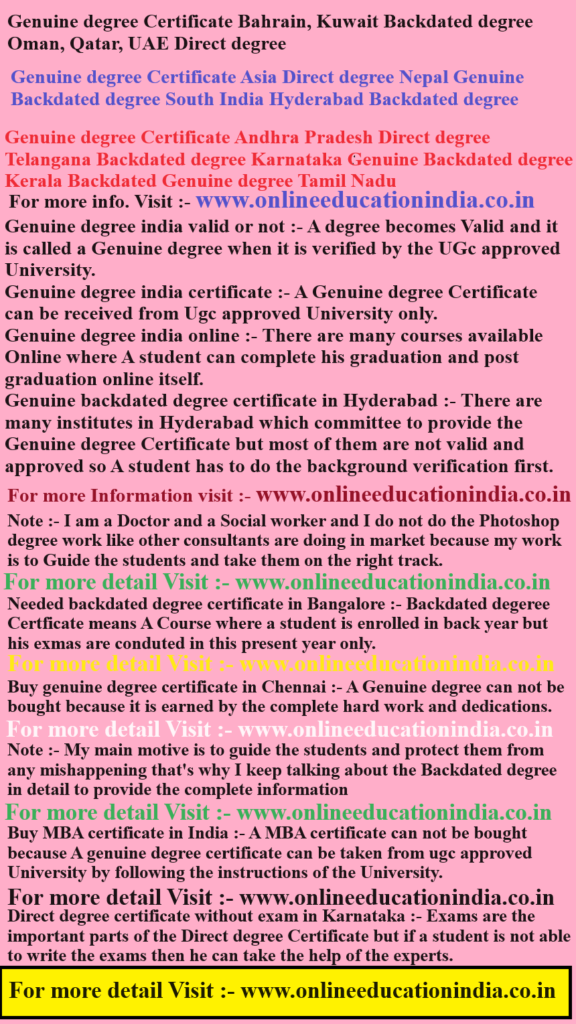 Genuine degree Certificate Bahrain, Kuwait Backdated degree Oman, Qatar, UAE, Direct degree, Genuine degree Certificate, Asia Direct degree, Nepal, Genuine Backdated Genuine degree, Certificate Andhra Pradesh, Direct degree, Telangana, Backdated degree, Karnataka, Genuine Backdated degree, Kerala Backdated Genuine degree, Tamil