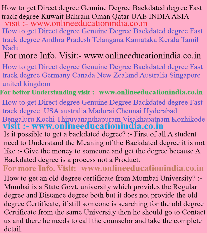 How to get Direct degree Genuine Degree Backdated degree Fast track degree Kuwait Bahrain Oman Qatar UAE INDIA ASIA How to get Direct degree Genuine Degree Back