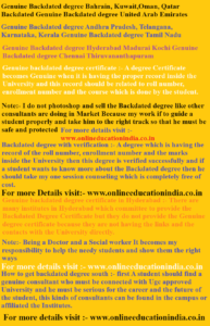 Genuine Backdated degree Bahrain, Kuwait,Oman, Qatar Backdated Genuine Backdated degree, United Arab Emirates Genuine Backdated degree, Hyderabad Madurai Kochi Genuine Backdated degree, Chennai Thiruvananthapuram Genuine Backdated degree, Hyderabad, Madurai, Kochi, Genuine Backdated degree, Chennai, Thiruvananthapuram
