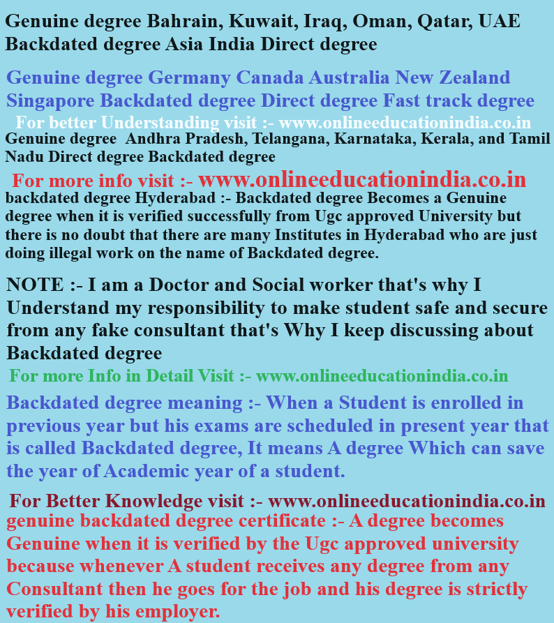 Genuine degree Bahrain, Kuwait, Iraq, Oman, Qatar, UAE Backdated degree Asia India Direct degree Genuine degree Germany Canada Australia New Zealand Singapore