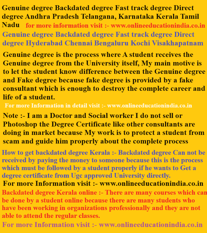 Genuine degree Backdated degree Fast track degree Direct degree Andhra Pradesh Telangana, Karnataka Kerala Tamil Nadu Genuine degree Backdated degree Fast track