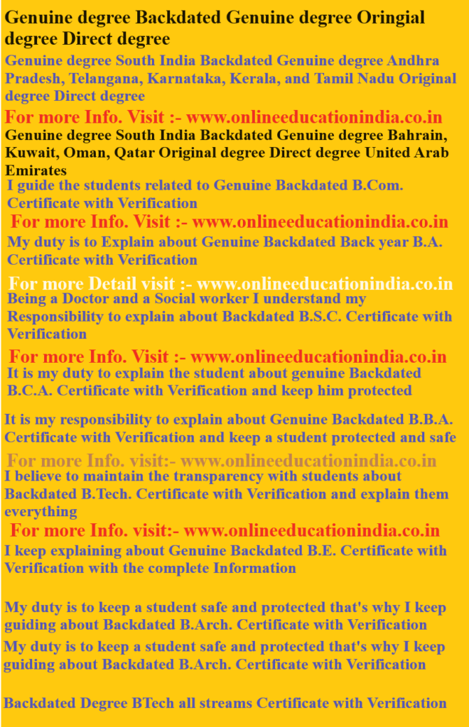 Genuine degree, Backdated Genuine degree,Original degree, Direct degree, Genuine degree, South India Backdated, Genuine degree Andhra Pradesh, Telangana, Karnataka, Kerala, and Tamil Nadu, Original degree, Direct degree Genuine degree, South India Backdated Genuine degree, Bahrain, Kuwait, Oman, Qatar, Original degree
