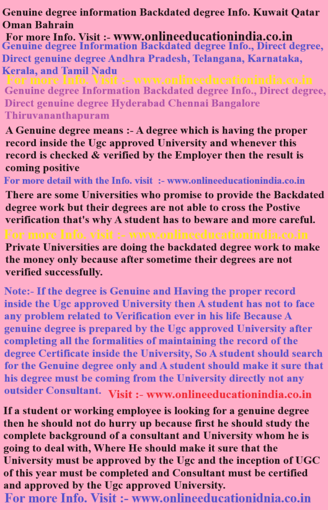 Genuine degree information, Backdated degree Info., Kuwait, Qatar, Oman, Bahrain, Genuine degree Information, Backdated degree Info., Direct degree, Direct genuine, degree Andhra Pradesh, Telangana, Karnataka, Kerala, and Tamil Nadu, Genuine degree Information, Backdated degree Info., Direct degree, Direct genuine degree