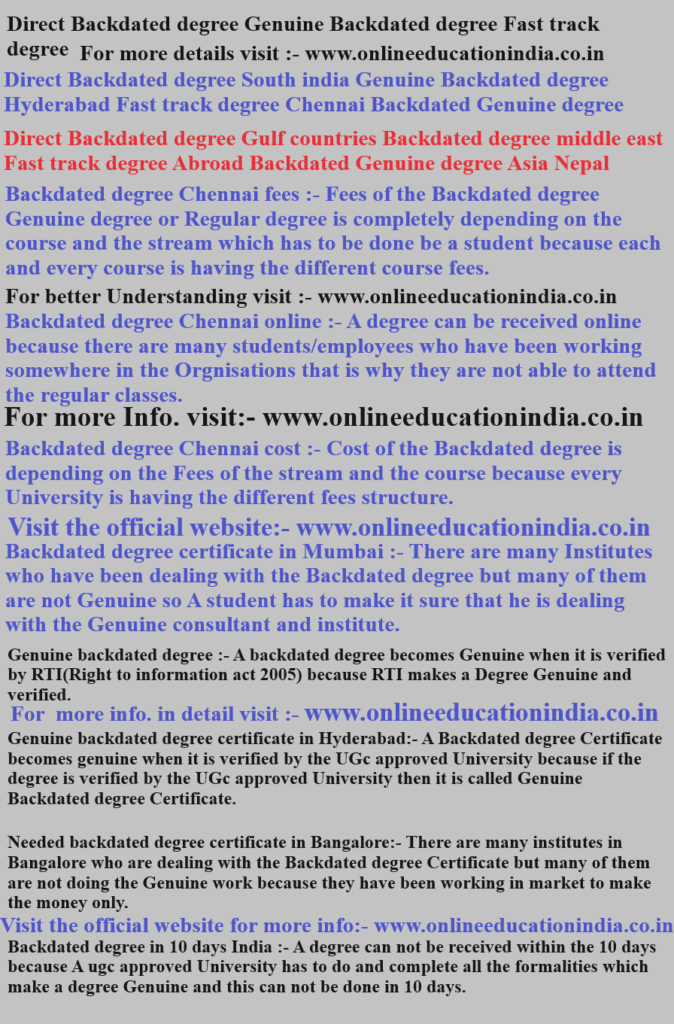 Direct Backdated degree, Genuine Backdated degree, Fast track degree, Direct Backdated degree South india, Genuine Backdated degree Hyderabad, Fast track degree Chennai, Backdated Genuine degree, Direct Backdated degree Gulf countries, Backdated degree middle east, Fast track degree Abroad, Backdated Genuine degree Asia, Nepal