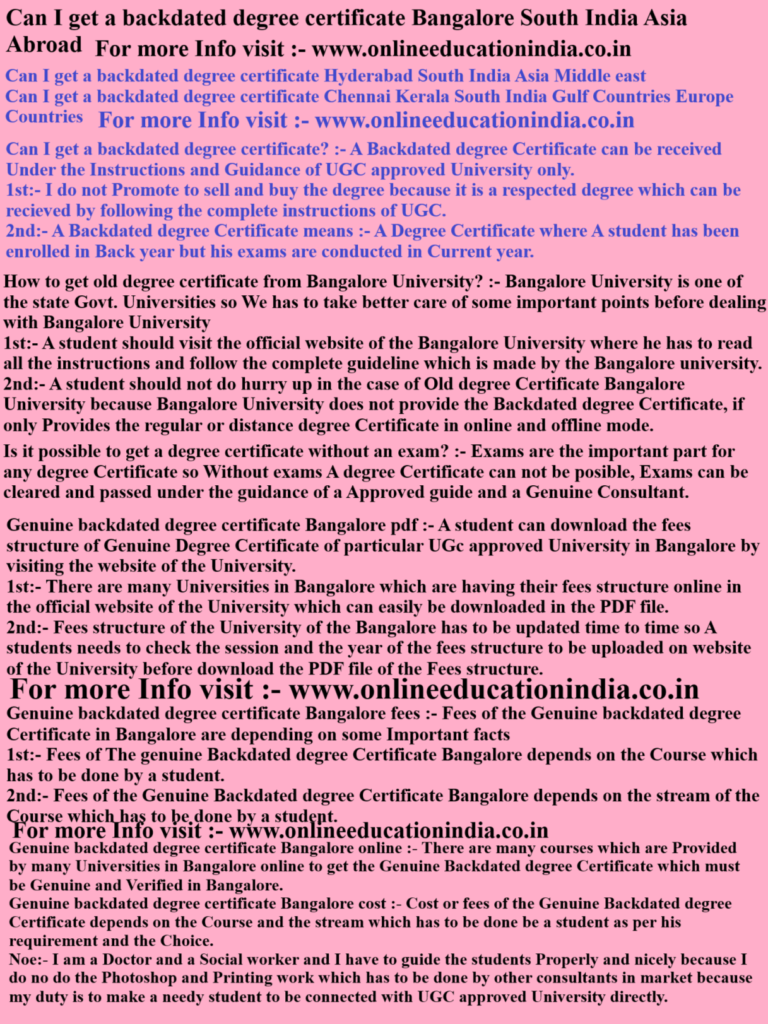 Can I get a backdated degree certificate Bangalore South India Asia Abroad an I get a backdated degree certificate Hyderabad South India Asia Middle east Can I get a backdated degree certificate Chennai Kerala South India Gulf Countries Europe Countries