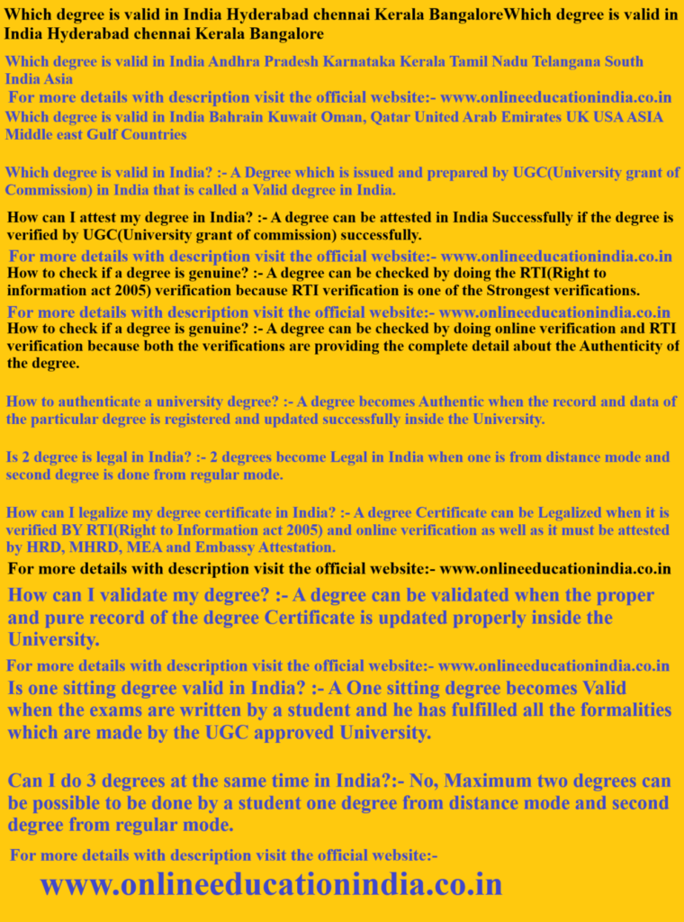 Which degree is valid in India Hyderabad chennai Kerala Bangalore Which degree is valid in India Andhra Pradesh Karnataka Kerala Tamil Nadu Telangana South India Asia Which degree is valid in India Bahrain Kuwait Oman, Qatar United Arab Emirates UK USA ASIA Middle east Gulf Countries