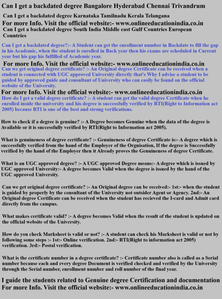 Can I get a backdated degree Bangalore Hyderabad Chennai Trivandrum Can I get a backdated degree Karnataka Tamil nadu Kerala Telangana South india UAE USA UK Canada Asia Oman qatar Bahrain
Can I get a backdated degree South India Middle east Gulf Countries European Countries Estonia Lithuania Iceland Latvia Slovakia Luxembourg Czechia Germany Australia