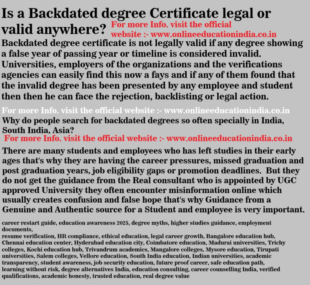 backdated degree certificate, degree verification, education gap help, fake degree risks, degree authenticity, online degree programs, distance education India, UGC approved courses, career gap solution, degree background check, employment verification, academic records, higher education India, legal degree options, skill based education, diploma alternatives, professional certification, career recovery, job eligibility issues, document verification India, HR verification process, university database check, academic fraud awareness, education truth, career safety tips, degree legitimacy, open university India, online graduation, adult education programs, career restart guide, education awareness 2025, degree myths, higher studies guidance, employment documents, resume verification, HR compliance, ethical education, legal career growth, Bangalore education hub, Chennai education center, Hyderabad education city, Coimbatore education, Madurai universities, Trichy colleges, Kochi education hub, Trivandrum academics, Mangalore colleges, Mysore education, Tirupati universities, Salem colleges, Vellore education, South India education, Indian universities, academic transparency, student awareness, job security education, future proof career, safe education path, learning without risk, degree alternatives India, education consulting, career counselling India, verified qualifications, academic honesty, trusted education, real degree value